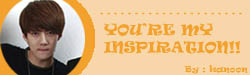 [EXO]You're my inspiration! แรงบันดาลใจฉันนั้นคือเธอ! (HUNHAN)