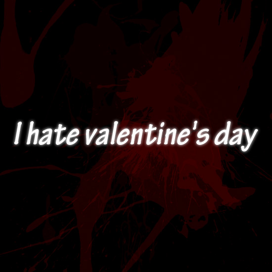 i hate valentine's day ,,