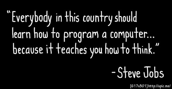 "ทุกคนในประเทศนี้ควรจะเรียนเขียนโปรแกรมคอมพิวเตอร์ เพราะมันช่วยสอนให้คุณรู้จักวิธีคิด"จ็อบส์